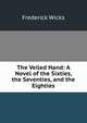 The Veiled Hand: A Novel of the Sixties, the Seventies, and the Eighties, Frederick Wicks 