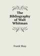 The Bibliography of Walt Whitman, Frank Shay 