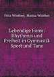 Lebendige Form: Rhythmus und Freiheit in Gymnastik Sport und Tanz, Fritz Winther, Hanna Winther 