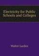Electricity for Public Schools and Colleges, Walter Larden 