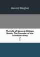 The Life of General William Booth: The Founder of the Salvation Army. 2, Begbie Harold 