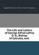 The Life and Letters of George Alfred Lefroy D. D., Bishop of Calcutta, and ., George Alfred Lefroy , Henry Hutchinson Montgomery 