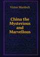 China the Mysterious and Marvellous, Victor Murdock 