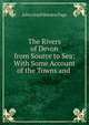 The Rivers of Devon from Source to Sea: With Some Account of the Towns and ., John Lloyd Warden Page 