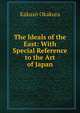The Ideals of the East: With Special Reference to the Art of Japan, Kakuzo Okakura 