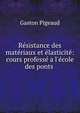 R?sistance des mat?riaux et ?lasticit?: cours profess? a l'?cole des ponts ., Gaston Pigeaud 