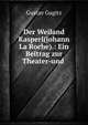 Der Weiland Kasperl(johann La Roche).: Ein Beitrag zur Theater-und ., Gustav Gugitz 
