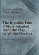 The Invisible Foe: A Story Adapted from the Play by Walter Hackett, Louise Jordan Miln , Walter Hackett 