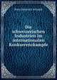 Die schweizerischen Industrien im internationalen Konkurrenzkampfe, Peter Heinrich Schmidt 
