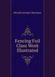 Fencing Foil Class Work Illustrated, Ricardo Enrique Manrique 
