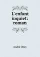 L'enfant inquiet: roman, Andre Obey 