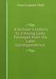 A Scholar's Letters to a Young Lady: Passages from the Later Correspondence ., Child Francis James 