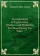 Foundations of Expression: Studies and Problems for Developing the Voice ., Samuel Silas Curry 