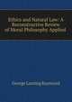 Ethics and Natural Law: A Reconstructive Review of Moral Philosophy Applied ., George Lansing Raymond 