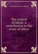The control of ideals: a contribution to the study of ethics, Hendrikus Boeve van Wesep 