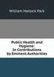 Public Health and Hygiene: In Contributions by Eminent Authorities, William Hallock Park 