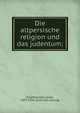 Die altpersische religion und das judentum;, Scheftelowitz, Isidor, 1875-1934. [from old catalog] 