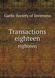 Transactions. eighteen, Gaelic Society of Inverness 