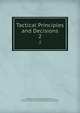Tactical Principles and Decisions. 2, General Service Schools (U.S.). School of the Line, U.S. Army Command and General Staff College School of the Line, School of the Line, U.S. Army Command and General Staff College 