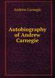 Autobiography of Andrew Carnegie, Andrew Carnegie 