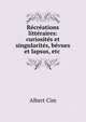 Recreations litteraires: curiosites et singularites, bevues et lapsus, etc ., Albert Cim 