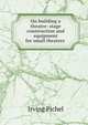 On building a theatre: stage construction and equipment for small theatres ., Irving Pichel 
