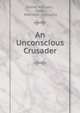An Unconscious Crusader, Sidney Williams , Small, Maynard &amp; Company 