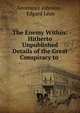 The Enemy Within: Hitherto Unpublished Details of the Great Conspiracy to ., Severance Johnson , Edgard L?on 