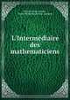 L'Interm?diaire des mathematiciens, Charles-Ange Laisant , Emile Michel Hyacinthe Lemoine 