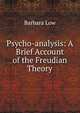 Psycho-analysis: A Brief Account of the Freudian Theory, Barbara Low 