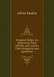 Irrigated India: An Australian View of India and Ceylon, Their Irrigation and Agriclture, Alfred Deakin 