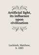 Artificial light, its influence upon civilization, Luckiesh, Matthew, b. 1883 