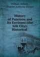 History of Paterson and Its Environs (the Silk City): Historical ., William Nelson , Charles Anthony Shriner 