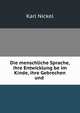 Die menschliche Sprache, ihre Entwicklung be im Kinde, ihre Gebrechen und ., Karl Nickel 