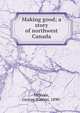 Making good; a story of northwest Canada, McKean, George Burdon, 1890- 