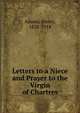 Letters to a Niece and Prayer to the Virgin of Chartres, Adams, Henry, 1838-1918 