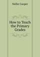 How to Teach the Primary Grades, Nellie Cooper 