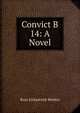 Convict B 14: A Novel, Rose Kirkpatrick Weekes 