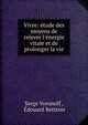 Vivre: ?tude des moyens de relever l'?nergie vitale et de prolonger la vie, Serge Voronoff , ?douard Retterer 