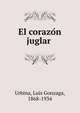 El corazo?n juglar, Urbina, Luis Gonzaga, 1868-1934 