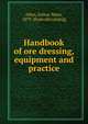 Handbook of ore dressing, equipment and practice, Allen, Arthur Watts, 1879- [from old catalog] 