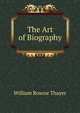 The Art of Biography, William Roscoe Thayer 