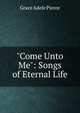 "Come Unto Me": Songs of Eternal Life, Grace Adele Pierce 