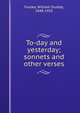 To-day and yesterday; sonnets and other verses, Foulke, William Dudley, 1848-1935 