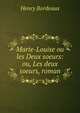Marie-Louise ou les Deux soeurs: ou, Les deux soeurs, roman, Henry Bordeaux 