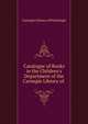 Catalogue of Books in the Children's Department of the Carnegie Library of ., Carnegie Library of Pittsburgh 
