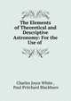 The Elements of Theoretical and Descriptive Astronomy: For the Use of ., Charles Joyce White , Paul Pritchard Blackburn 
