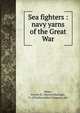 Sea fighters : navy yarns of the Great War, Miller, Warren H. (Warren Hastings), b. 1876,Macmillan Company. pbl 