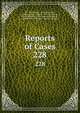 Reports of Cases. 228, New York (State ). Court of Appeals, CA Dist Courts of Appeal , New York (State ), New York (State ). Commission of Appeals , Commission of Appeals , Court of Appeals 