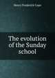 The evolution of the Sunday school, Cope, Henry Frederick 